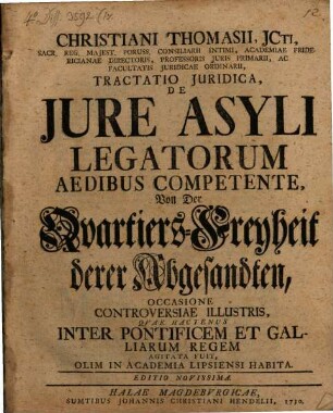 Christiani Thomasii ... Tractatio iuridica de iure asyli, legatorum aedibus competente : Von der Quartiers-Freyheit derer Abgesandten