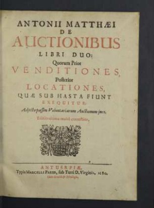 Antonii Matthaei De Auctionibus Libri Duo : Quorum Prior Venditiones, Posterior Locationes, Quae Sub Hasta Fiunt Exequitur; Adiecto passim Voluntariarum Auctionum iure