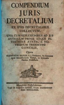 Compendium Juris Decretalium : Ex Ipsis Decretalibus Collectum ; Una Cum Reflexionibus Ad Jus Antiquum Primae Atque Intermediae Aetatis, & Novissimum Tridentini Concilii