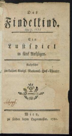 Das Findelkind : Ein Lustspiel in fünf Aufzügen ; Aufgeführt im kaiserl. königl. National-Hof-Theater