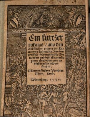 Ein kurczer auszuge, aus den Bebstlichen rechten der Decret und Decretalen, ynn den artikeln, die ungeferlich Gottes Wort und dem Evangelio gemes sind