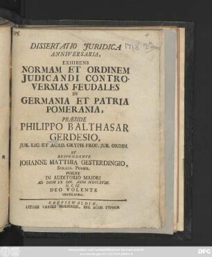 Dissertatio Juridica Anniversaria, Exhibens Normam Et Ordinem Judicandi Controversias Feudales In Germania Et Patria Pomerania