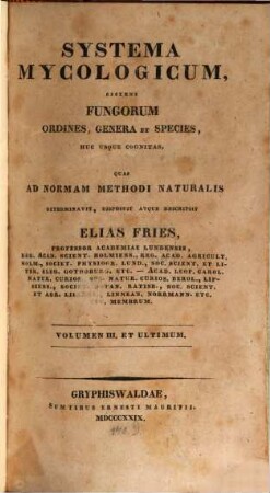 Systema mycologicum, sistens fungorum ordines, genera et species huc usque cognitas, quas ad normam methodi naturalis determinavit, disposuit atque descripsit Elias Fries, 3