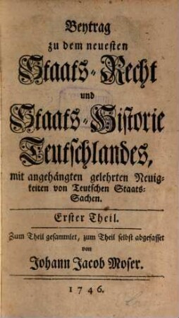 Beytrag zu dem neuesten Staats-Recht und Staats-Historie Teutschlandes : mit angehängten gelehrten Neuigkeiten von Teutschen Staats-Sachen, Erster Theil