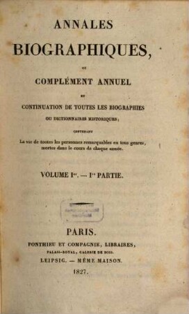 Annales biographiques ou complément annuel et continuation de toutes les biographies ou dictionnaires historiques. 7, [7] = Vol 1. 1827