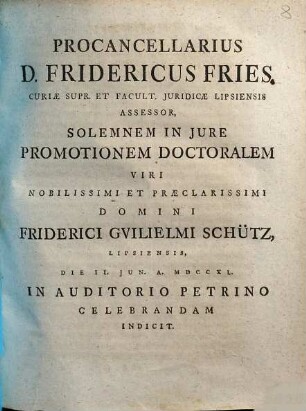 Procancellarius D. Fridericus Fries, curiae supr. et facult. iuridicae Lipsiensis assessor, solmnem in iure promotionem doctoralem ... Friderici Guilielmi Schütz ... celebrandam indicit : [semulque agit de rei iudicatae auctoritate]