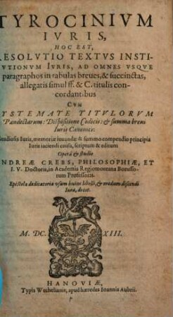 Tyrocinium iuris, hoc est, resolutio textus institutionum iuris : ad omnes usque paragraphos in tabulas breves et succinctas allegatis ...
