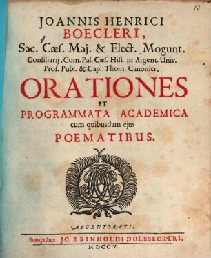 Joannis Henrici Boecleri, Sac. Caes. Maj. & Elect. Mogunt. Consiliarij, Com. Pal. Caes. Hist. in Argent. Univ. Prof. Publ. ... Orationes Et Programmata Academica cum quibusdam ejus Poematibus