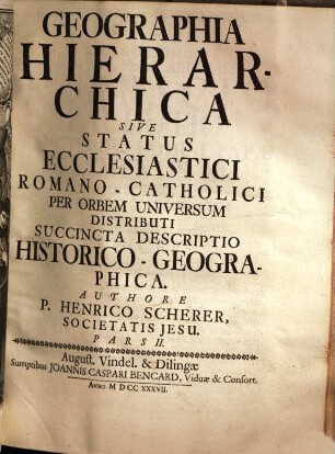 Atlas novus : exhibens orbem terraqueum per naturae opera, historiae novae ac veteris monumenta ... ; hoc est: geographia universa in 7 partes contracta. 2. Geographia hierarchica. - 1737. - 257, [83] S. : Ill., Kt.