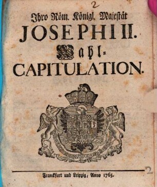 Ihro Röm. Königl. Majestät Josephi II. Wahl-Capitulation