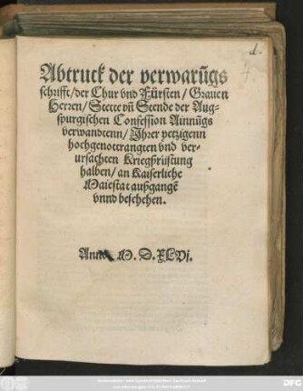 Abtruck der verwarũgs||schrifft/ der Chur vnd Fürsten/ Grauen || Herren/ Stette vñ Stende der Aug=|| spurgischen Confession Ainnũgs||verwandtenn/ Jhrer yetzigenn || hochgenottrangten vnd ver=||ursachten Kriegßrüstung || halben/ an Kaiserliche Maiestat außgangẽ || vnnd beschehen.||
