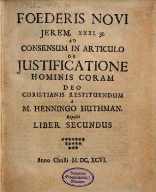 Foedus novum Jerem. 31,31 ad consensum in articulo de iustificatione hominis coram Deo christianis restituendum expositum : Lib. II. 2 (1696)
