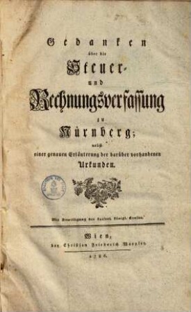 Gedanken über die Steuer- und Rechnungsverfassung zu Nürnberg : nebst e. genauen Erl. d. darüber vorhandenen Urkunden