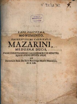 Laus Posthuma, Monumento, Eminentissimi Cardinalis Mazarini, Meduanae Ducis ... Incisa ... MDLXI.
