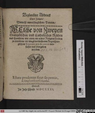 Beglaubter Abdruck Derer Jenigen/ Wiewohl unverfänglichen/ Puncten/ Welche von Zweyen Evangelischen und Catholischen Räthen und Cantzlern/ wie etwa ein newer Religion Frieden zu tractiren/ im jüngst verwichenen Regenspurgischen Convent pro & contra verfasset und ubergeben worden