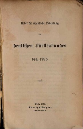 Ueber die eigentliche Bedeutung des deutschen Fürstenbundes von 1785