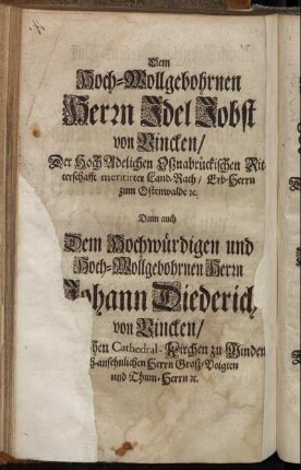 Dem Hoch-Wollgebohrnen Herrn Idel Jobst von Vincken/ [...] Judith Elisabeth Gebohrne von Vincken/ [...] Anna Sybilla Gebohrne von Vincken/ [...]
