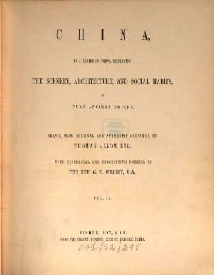 China, in a series of views, displaying the scenery, architecture and social habits of that ancient empire : Drawn, from original ... by Thomas Allom. With historical and descriptive notices by G. N. Wright. 3