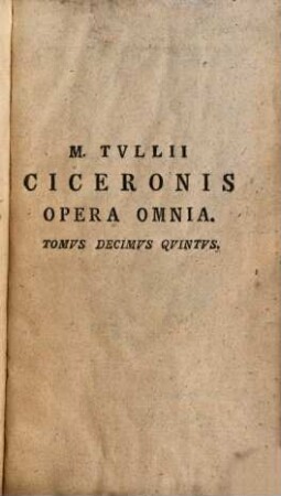 M. Tvllii Ciceronis Opera Qvae Svpersvnt Omnia, Volvmen Dec. Qvintvm