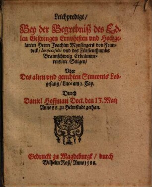 Leichpredigt, Bey der Begrebniß des Edlen ... Herrn Joachim Mynsingers von Frundeck, Iurisconsulti und des Fürstenthumbs Braunschweig Erbcämmerers ... Uber Des Alten und gerechten Simeonis Lobgesang, Lucae am 2. Cap.