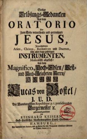 Seelige Erloesungs-Gedancken Aus dem ORATORIO Der Zum Tode verurtheilte und gecreutzigte JESUS, In verschiedenen Arien, Chören, Recitativen und Duetten, Mit allen dazu gehoerigen INSTRUMENTEN, Musicalisch abgefast ... von REINHARD KEISERN