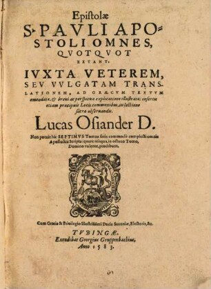 Epistolae S. Pavli Apostoli Omnes Qvotqvot Extant : Iuxta Veterem Seu Vulgatam Translationem, ad Graecum Textum emendatae, &t brevi ac perspicua explicatione illustratae ...