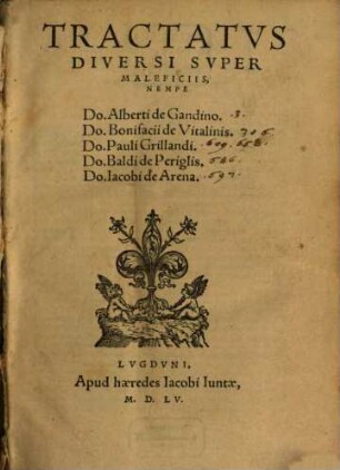 Tractatus Diversi Super Maleficiis, Nempe Do. Alberti de Gandino, Do. Bonifacii de Vitalinis, Do. Pauli Grillandi, Do. Baldi de Periglis, Do. Iacobi de Arena