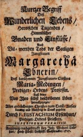 Kurtzer Begriff des Wunderlichen Lebens ... der Seeligen Jungfrauen Margarethae Ebnerin