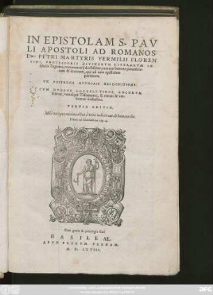 IN EPISTOLAM S. PAV||LI APOSTOLI AD ROMANOS,|| D. PETRI MARTYRIS VERMILII ... || commentarij ... || EX POSTREMA AVTHORIS RECOGNITIONE.|| ... TERTIA EDITIO.||