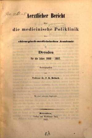 Aerztlicher Bericht über die medicinische Poliklinik der chirurgisch-medicinischen Academie zu Dresden f. 1850 - 57 : Mit einer coloristen Kupfertafel