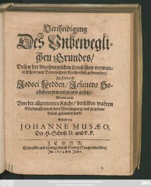 Vertheidigung Des Unbeweglichen Grundes/ Dessen der Augspurgischen Confession verwante Lehrer zum Beweis ihrer Kirchen sich gebrauchen : Zu förderst Jodoci Kedden/ Jesuitens Sophistereyen entgegen gesetzt/ Worin auch Von der allgemeinen Kirche ... gehandelt wird