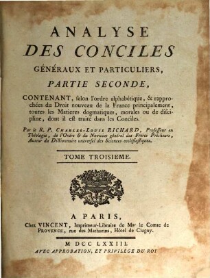 Analyse Des Conciles Généraux Et Particuliers, 3. Partie Seconde, Contenant, selon l'ordre alphabétique, & rapprochées du Droit nouveau de la France principalement, toutes les Matieres dogmatiques, morales ou de discipline, dont il est traité dans les Conciles
