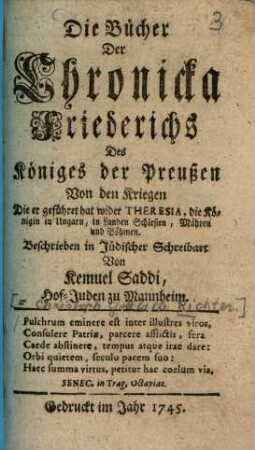 Die Bücher Der Chronicka Friederichs Des Königes der Preußen Von den Kriegen Die er geführet hat wider Theresia, die Königin in Ungarn, in Landen Schlesien, Mähren und Böhmen