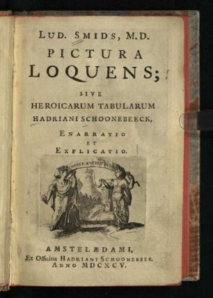Pictura Loquens : sive heroicarum tabularum Hadriani Schoonebeek, enarratio et explicatio
