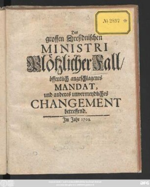 Des grossen Dreßdnischen Ministri Plötzlicher Fall, öffentlich angeschlagenes Mandat, und anderes unvermeydliches Changement betreffend