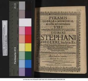 Pyramis Gloriae & Memoriae : erecta ad tumulum ... Domini Stephani Ziegleri, inclytae Erfurtensium Reipublicae Senatoris & Quatuorviri laudatissimi, nec non ... Universitatis Curatoris gravissimi, Literarum & literatorum promotoris carissimi, ab amicis, fautoribus, clientibus