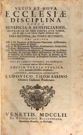 Vetus et nova ecclesiae disciplina circa beneficia et beneficiarios : distributa in tres partes sive tomos ..., 2