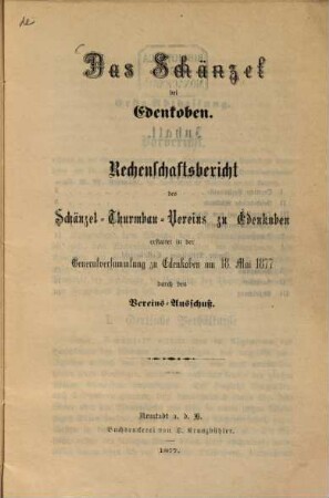 Das Schänzel bei Edenkoben : Rechenschaftsbericht des Schänzel-Thurmbau-Vereins zu Edenkoben erstattet in der Generalversammlung ... 18. Mai 1877 durch den Vereinsausschuß