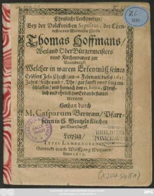 Christliche Leichpredigt/ Bey der Volckreichen Sepultur, des ... Herrn Thomas Hoffmans/ Weiland OberBürgermeisters und Kirchenvaters zur Naumburgk : Welcher ... am 10. Februarii dieses 1613. Jahrs ... entschlaffen/ und hernach den 12. ... bestattet worden