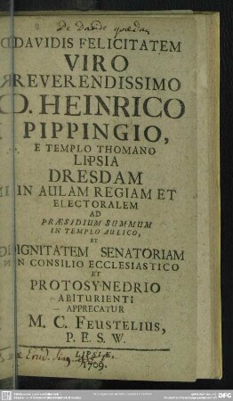 Davidis Felicitatem Viro Reverendissimo D. Heinrico Pippingio, E Templo Thomano Lipsia Dresdam In Aulam Regiam Et Electoralem ... Abiturienti Apprecatur M. C. Feustelius, P. E. S. W.