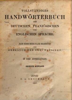 Vollständiges Handwörterbuch der deutschen, französischen und englischen Sprache : Nach einem neuen Plane bearbeitet zum Gebrauch der drei Nationen ; In 3 Abtheilungen, 1.