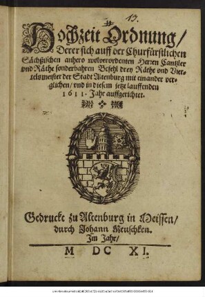 Hochzeit Ordnung/ Derer sich auff der Churfürstlichen Sächßischen anhero wolverordenten Herren Cantzler und Räthe sonderbahren Befehl drey Räthe und Viertelsmeister der Stadt Altenburg mit einander verglichen/ und in diesem jetzt lauffenden 1611. Jahr auffgerichtet