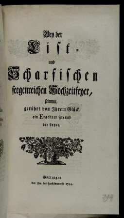 Bey der List- und Scharfischen seegenreichen Hochzeitfeyer, stimmt, gerührt von Ihrem Glück, ein Ergebener Freund die Leyer. : Göttingen den 1ten des Herbstmonaths 1744.