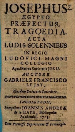 Josephus Aegypto praefectus : tragoedia acta ludis solennibus in Regio Ludovici Magni Collegio apud Patres Societatis Jesu