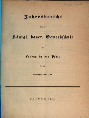 Jahresbericht der Königlich Bayerischen Gewerbsschule und der Gewerblichen Fortbildungsschule zu Landau in der Pfalz : für das Studienjahr ... 1867/68
