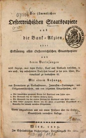 Die sämmtlichen Oesterreichischen Staatspapiere und die Bank-Akzien, oder Erklärung aller Oesterreichischen Staatspapiere und deren Verlosung nebst ... : Mit e. Anh. v. Formularen zu Verkaufsnoten, Interessen-Quittungen, u. Obligationsschlüsseln