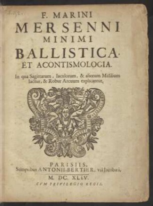 F. Marini Mersenni Minimi Ballistica et acontismologia : in qua sagittarum, Iaculorum, & aliorum missilium Iactus, & Robur Arcuum explincantur