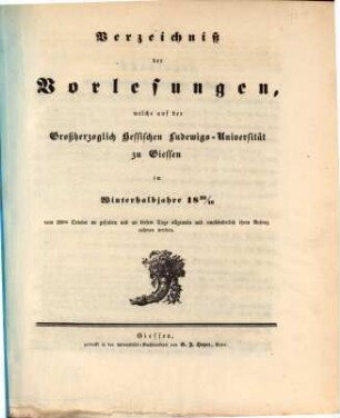 Verzeichniß der Vorlesungen, welche auf der Großherzoglich Hessischen Universität zu Gießen im bevorstehenden Halbjahr gehalten werden. 1839/40. WH.