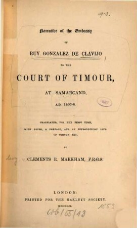 Narrative of the embassy of Ruy Gonzalez de Clavijo to the Court of Timour at Samarcand : A.D. 1403 - 6 ; translated, for the first time, with notes, a preface, and an introductory life of Timour Beg