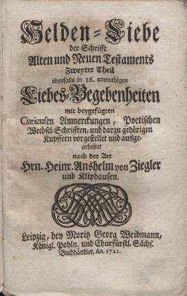 Helden-Liebe der Schrifft Alten und Neuen Testaments : in 16 anmuthigen Liebes-begebenheiten mit beygefügten curieusen Anmerckungen, poetischen Wechsel-Schrifften, und so viel saubern Kupffern. Teil: 2